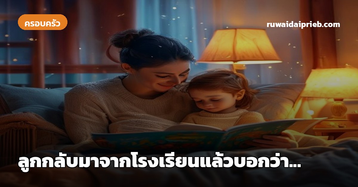ลูกกลับมาจากโรงเรียนแล้วบอกว่า...