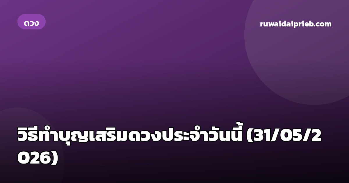 วิธีทำบุญเสริมดวงประจำวันนี้ (31/05/2026)