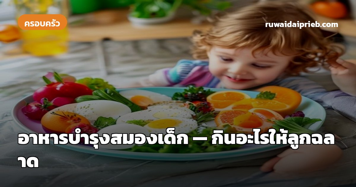 อาหารบำรุงสมองเด็ก — กินอะไรให้ลูกฉลาด