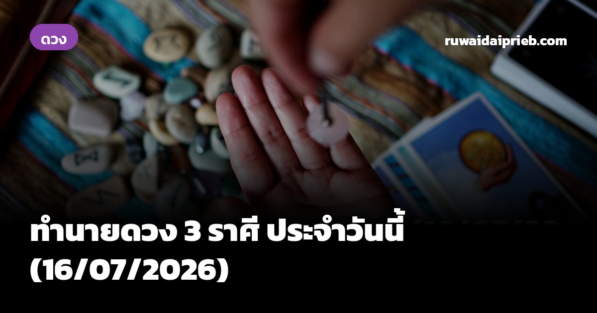 ทำนายดวง 3 ราศี ประจำวันนี้ (16/07/2026)