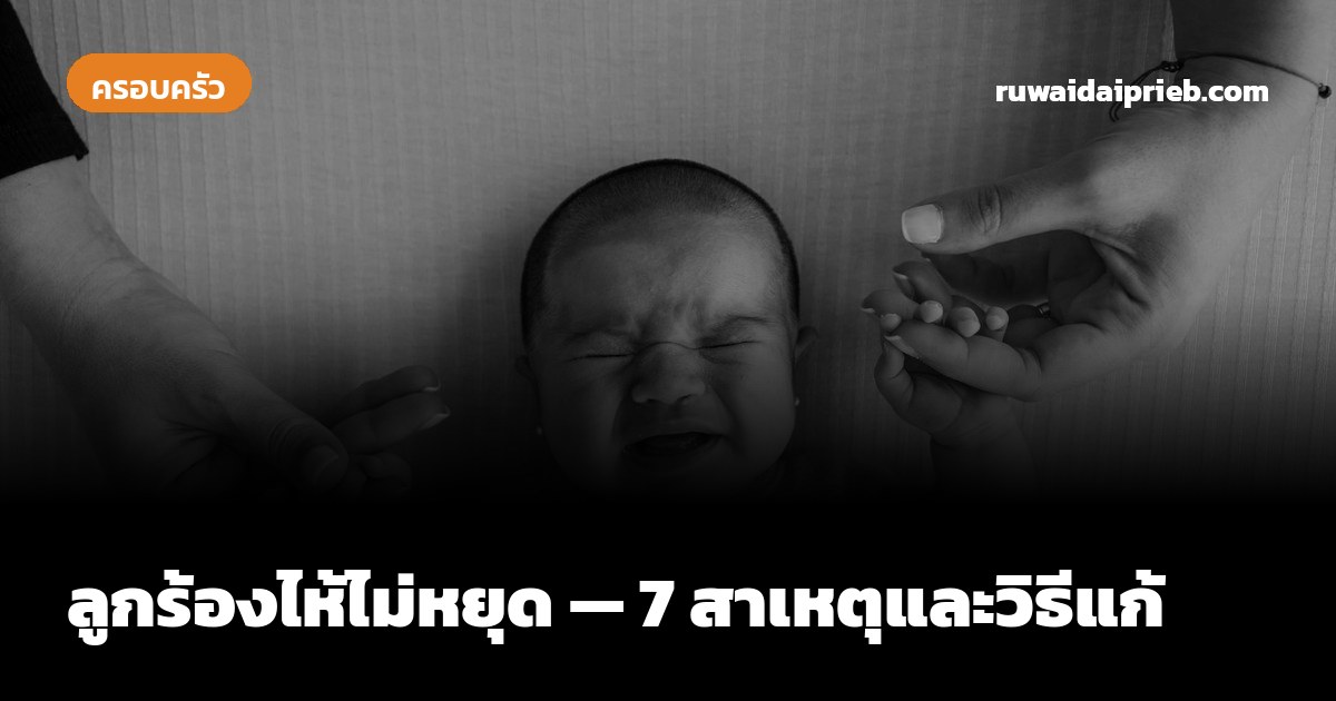 ลูกร้องไห้ไม่หยุด — 7 สาเหตุและวิธีแก้