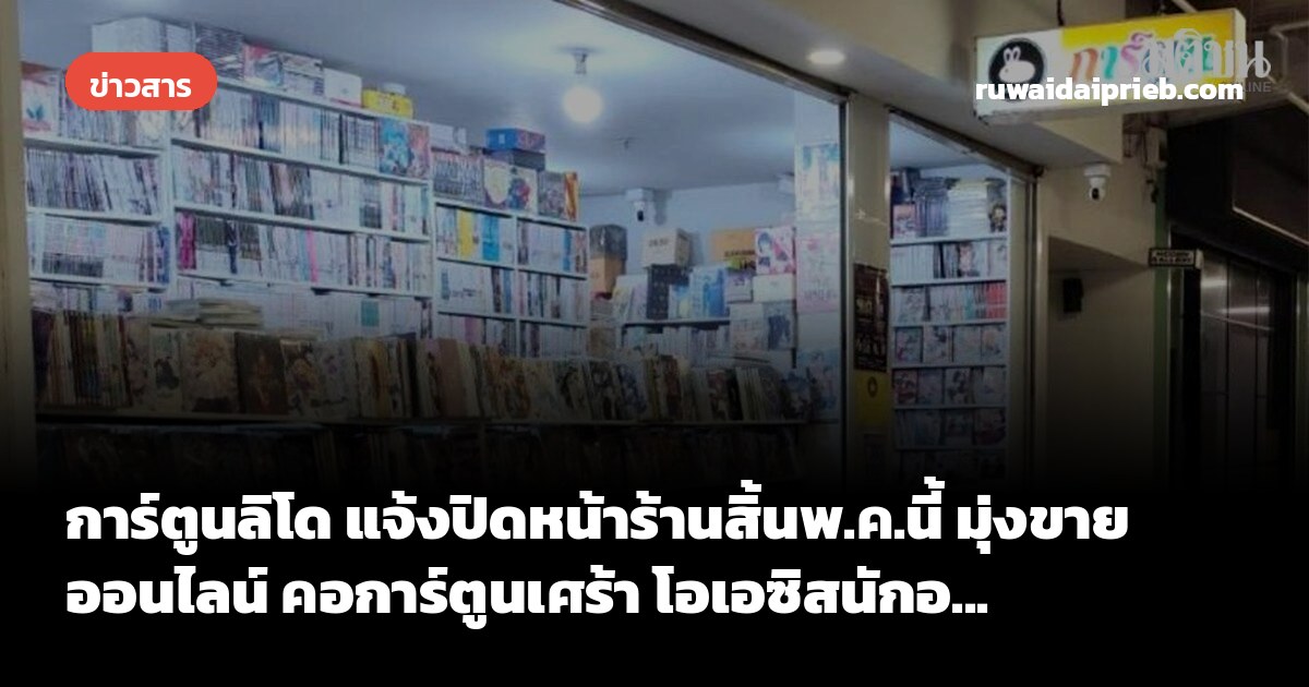 การ์ตูนลิโด แจ้งปิดหน้าร้านสิ้นพ.ค.นี้ มุ่งขายออนไลน์ คอการ์ตูนเศร้า โอเอซิสนักอ...