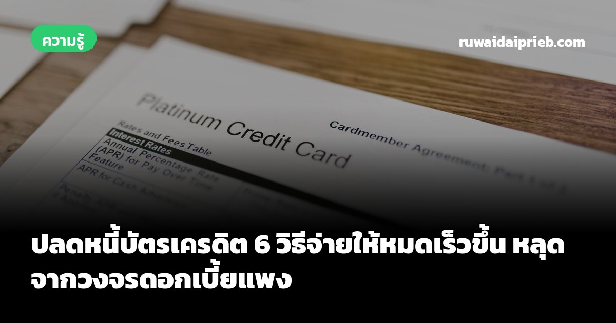 ปลดหนี้บัตรเครดิต 6 วิธีจ่ายให้หมดเร็วขึ้น หลุดจากวงจรดอกเบี้ยแพง