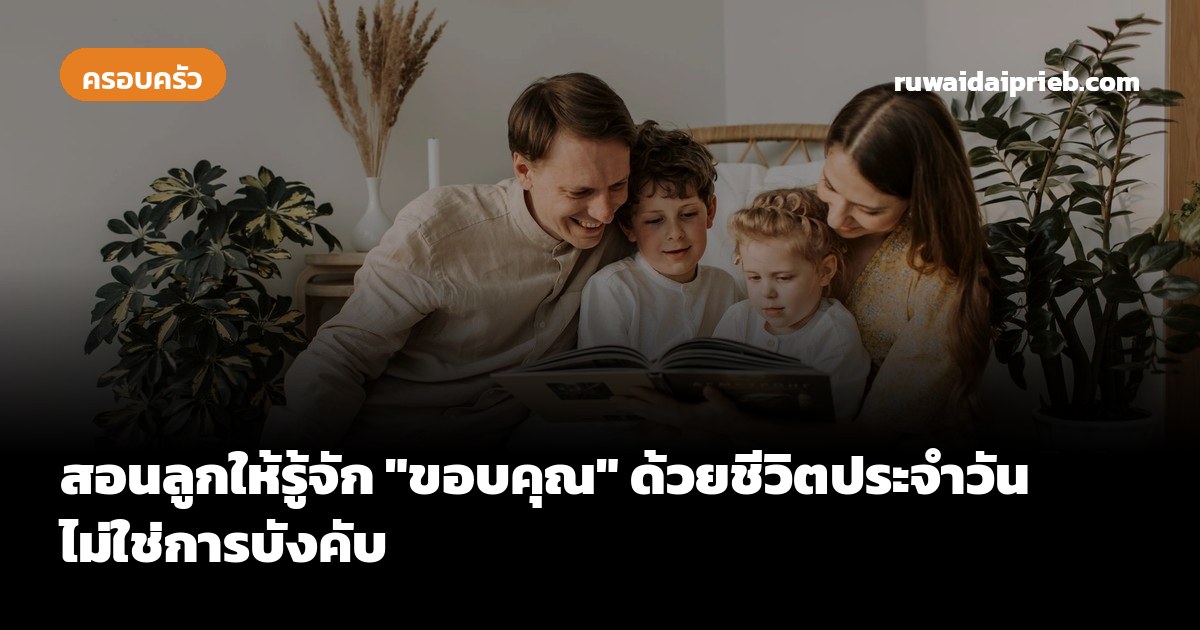 สอนลูกให้รู้จัก "ขอบคุณ" ด้วยชีวิตประจำวัน ไม่ใช่การบังคับ