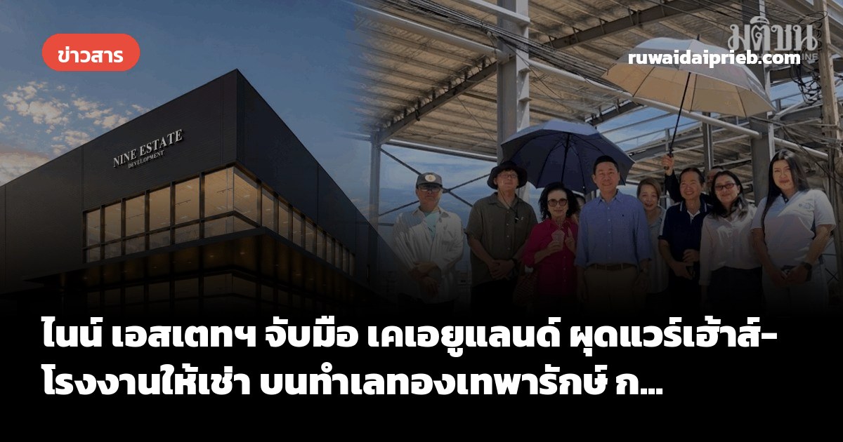 ไนน์ เอสเตทฯ จับมือ เคเอยูแลนด์ ผุดแวร์เฮ้าส์-โรงงานให้เช่า บนทำเลทองเทพารักษ์ ก...