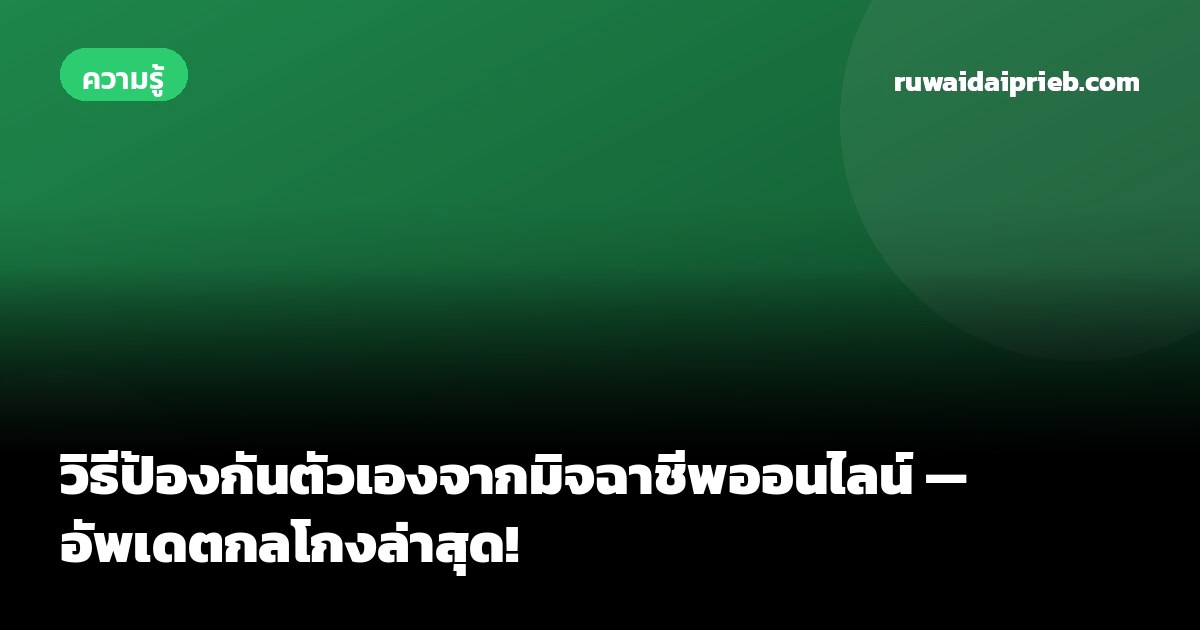 วิธีป้องกันตัวเองจากมิจฉาชีพออนไลน์ — อัพเดตกลโกงล่าสุด!
