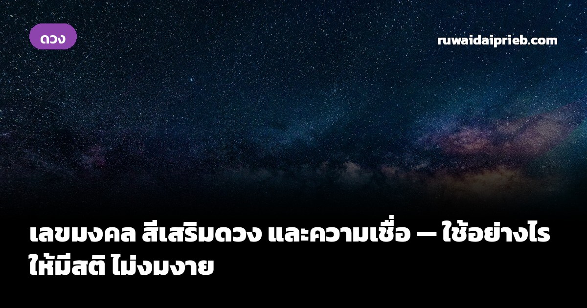 เลขมงคล สีเสริมดวง และความเชื่อ — ใช้อย่างไรให้มีสติ ไม่งมงาย