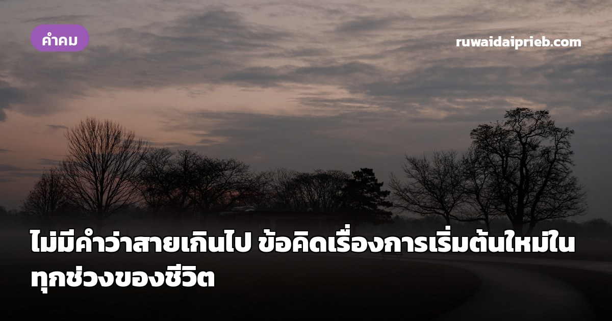 ไม่มีคำว่าสายเกินไป ข้อคิดเรื่องการเริ่มต้นใหม่ในทุกช่วงของชีวิต