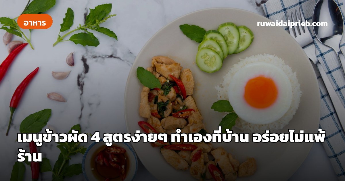 เมนูข้าวผัด 4 สูตรง่ายๆ ทำเองที่บ้าน อร่อยไม่แพ้ร้าน