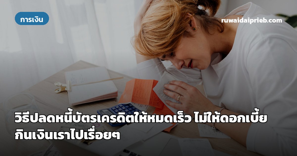 วิธีปลดหนี้บัตรเครดิตให้หมดเร็ว ไม่ให้ดอกเบี้ยกินเงินเราไปเรื่อยๆ