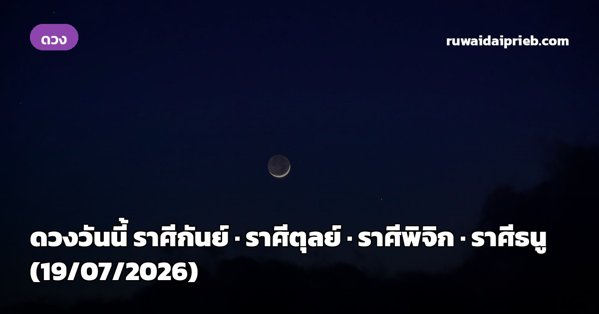ดวงวันนี้ ราศีกันย์ · ราศีตุลย์ · ราศีพิจิก · ราศีธนู (19/07/2026)