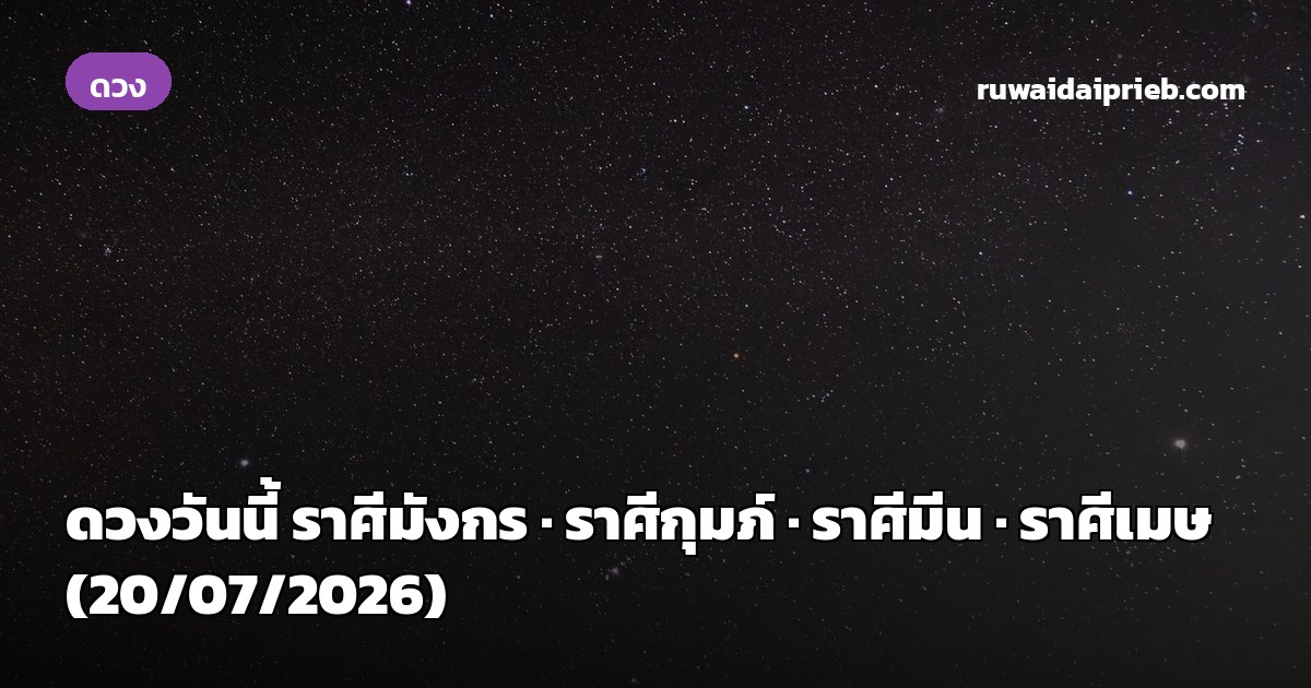 ดวงวันนี้ ราศีมังกร · ราศีกุมภ์ · ราศีมีน · ราศีเมษ (20/07/2026)
