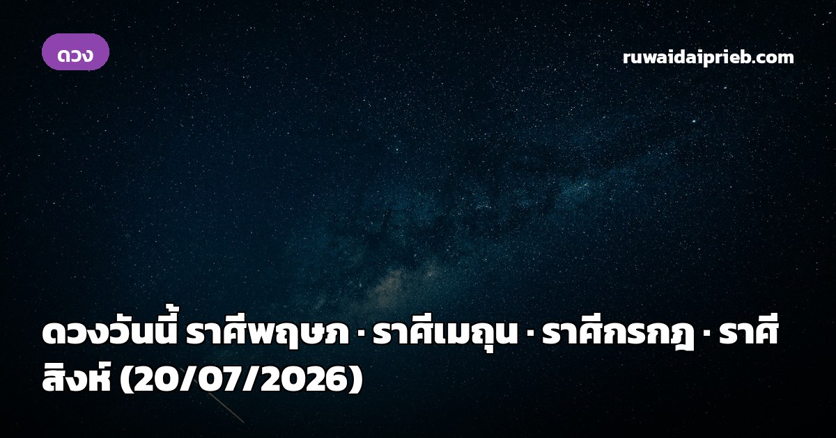 ดวงวันนี้ ราศีพฤษภ · ราศีเมถุน · ราศีกรกฎ · ราศีสิงห์ (20/07/2026)