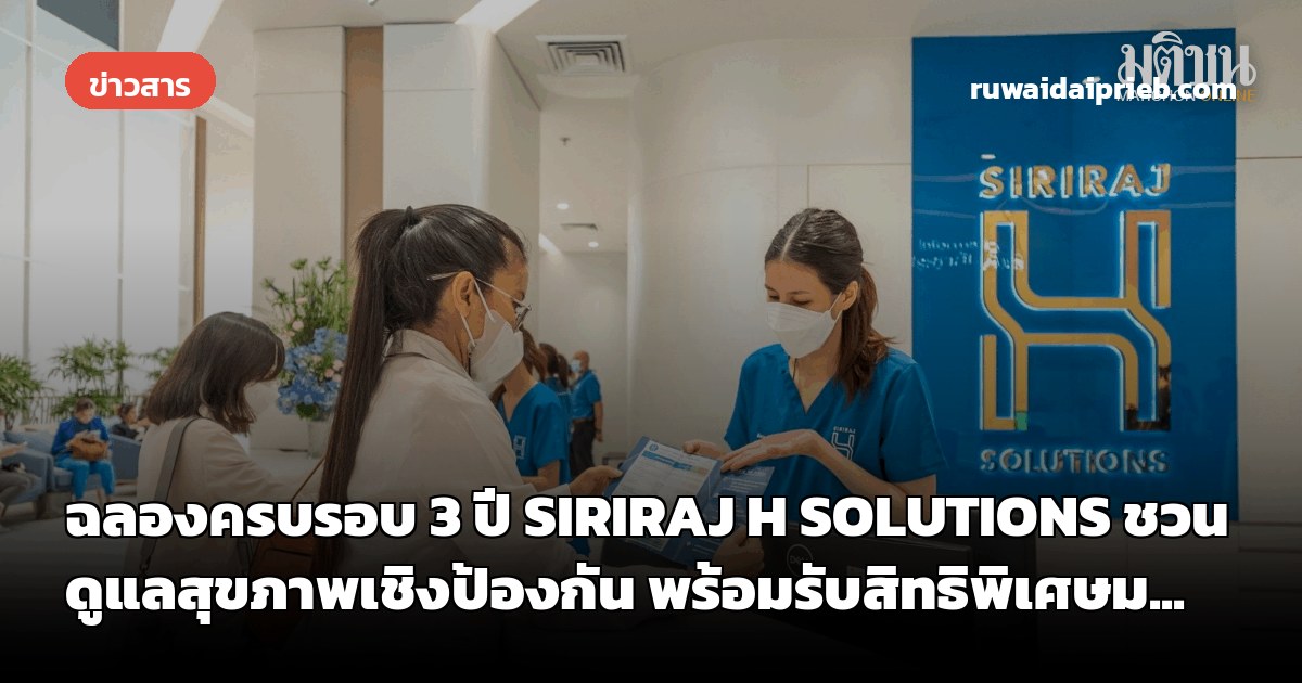 ฉลองครบรอบ 3 ปี SIRIRAJ H SOLUTIONS ชวนดูแลสุขภาพเชิงป้องกัน พร้อมรับสิทธิพิเศษม...
