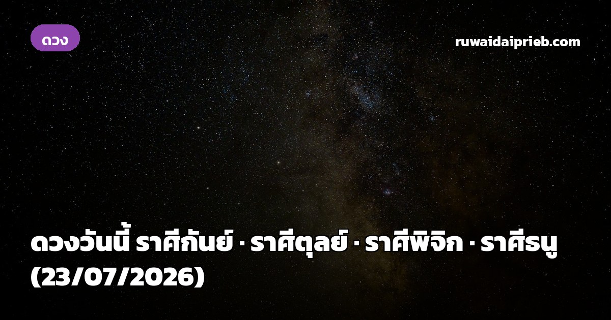 ดวงวันนี้ ราศีกันย์ · ราศีตุลย์ · ราศีพิจิก · ราศีธนู (23/07/2026)