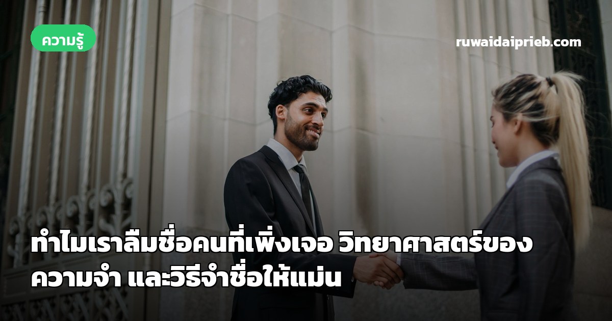 ทำไมเราลืมชื่อคนที่เพิ่งเจอ วิทยาศาสตร์ของความจำ และวิธีจำชื่อให้แม่น