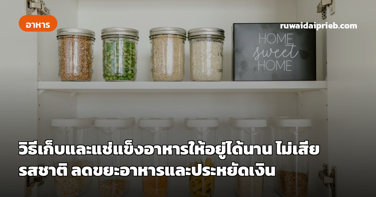 วิธีเก็บและแช่แข็งอาหารให้อยู่ได้นาน ไม่เสียรสชาติ ลดขยะอาหารและประหยัดเงิน