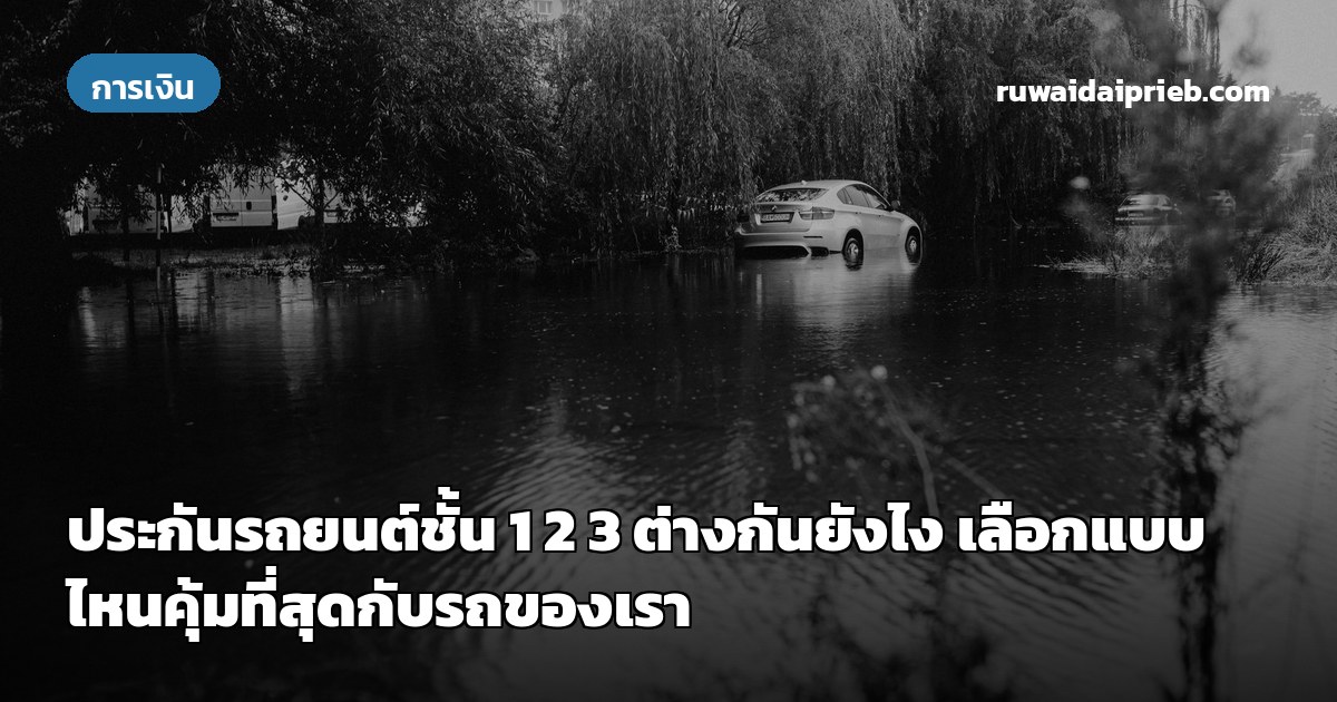 ประกันรถยนต์ชั้น 1 2 3 ต่างกันยังไง เลือกแบบไหนคุ้มที่สุดกับรถของเรา