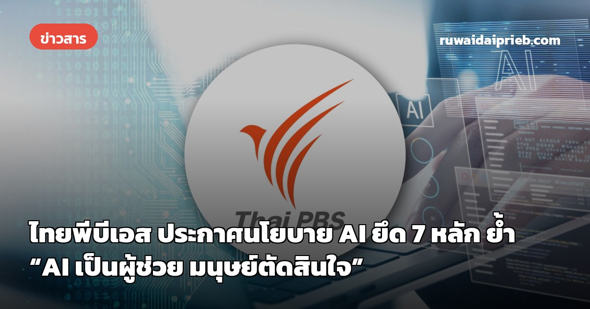 ไทยพีบีเอส ประกาศนโยบาย AI ยึด 7 หลัก ย้ำ “AI เป็นผู้ช่วย มนุษย์ตัดสินใจ”