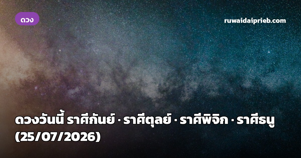 ดวงวันนี้ ราศีกันย์ · ราศีตุลย์ · ราศีพิจิก · ราศีธนู (25/07/2026)