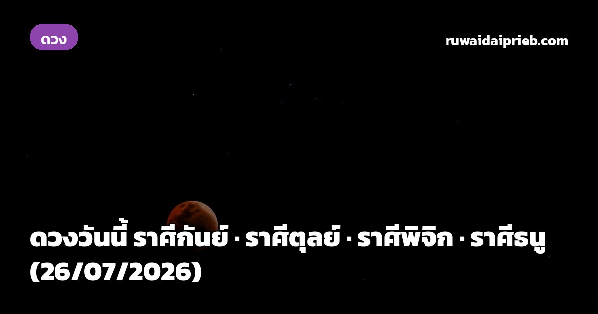 ดวงวันนี้ ราศีกันย์ · ราศีตุลย์ · ราศีพิจิก · ราศีธนู (26/07/2026)