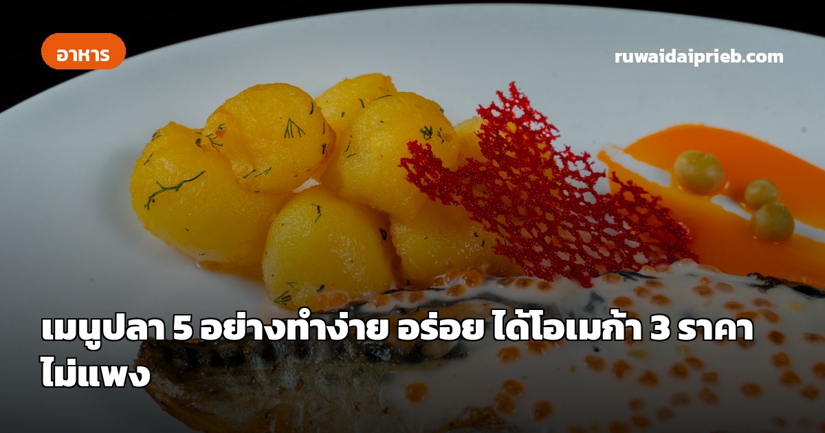 เมนูปลา 5 อย่างทำง่าย อร่อย ได้โอเมก้า 3 ราคาไม่แพง